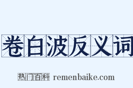 卷白波反义词是什么意思的图片